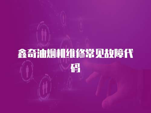 鑫奇油煙機(jī)維修常見故障代碼