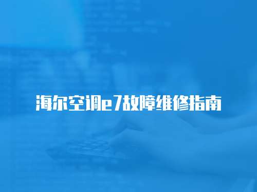 海爾空調e7故障維修指南