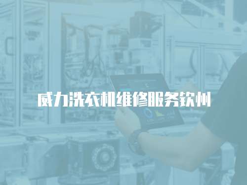 威力洗衣機(jī)維修服務(wù)欽州