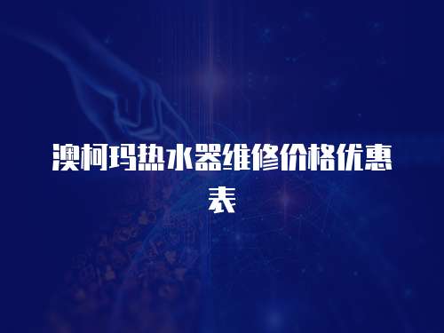 澳柯瑪熱水器維修價(jià)格優(yōu)惠表