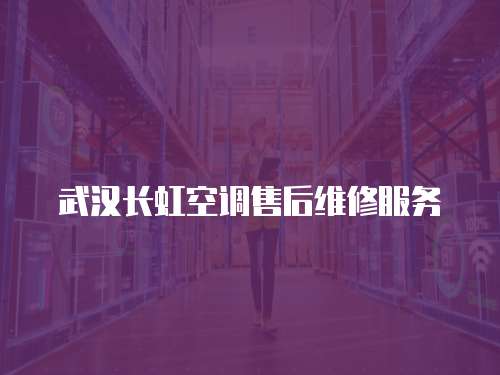 武漢長虹空調售后維修服務