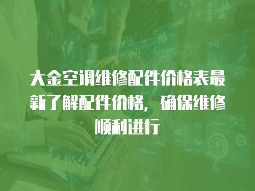 大金空調維修配件價格表最新了解配件價格，確保維修順利進行