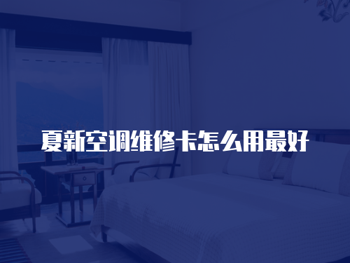夏新空調維修卡怎么用最好