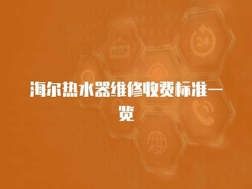 海爾熱水器維修收費(fèi)標(biāo)準(zhǔn)一覽