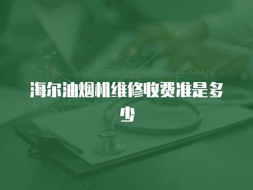 海爾油煙機維修收費準是多少