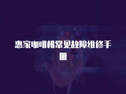 惠家咖啡機常見故障維修手冊
