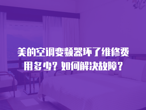 美的空調變頻器壞了維修費用多少？如何解決故障？