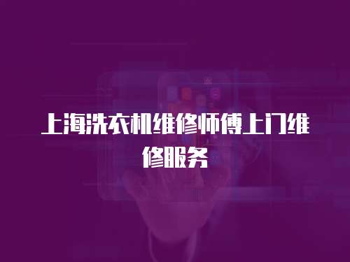 上海洗衣機維修師傅上門維修服務