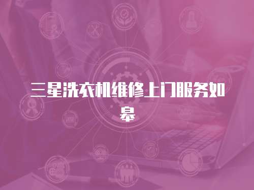 三星洗衣機(jī)維修上門服務(wù)如皋