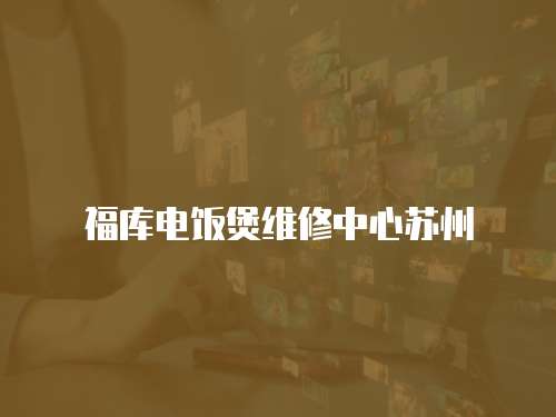 福庫電飯煲維修中心蘇州