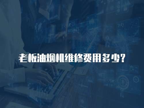 老板油煙機維修費用多少？