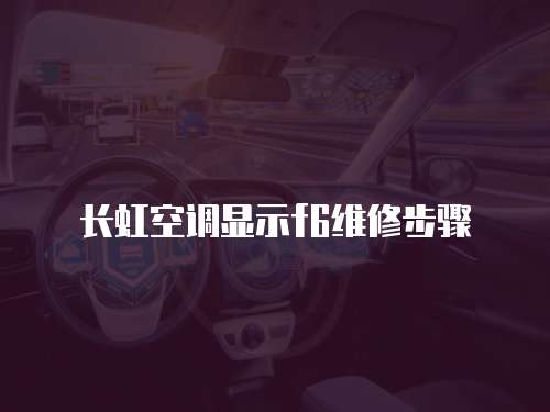 長虹空調顯示f6維修步驟