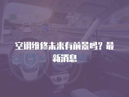 空調維修未來有前景嗎？最新消息