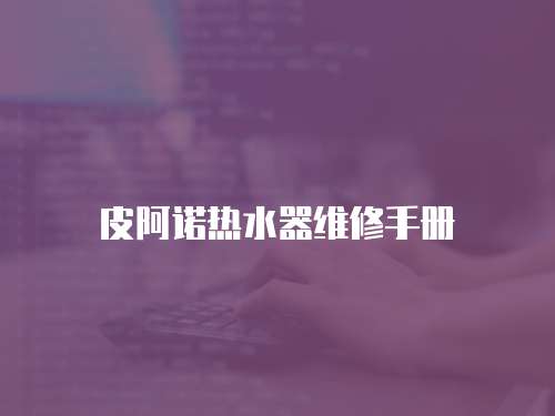 皮阿諾熱水器維修手冊