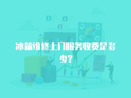 冰箱維修上門服務收費是多少？