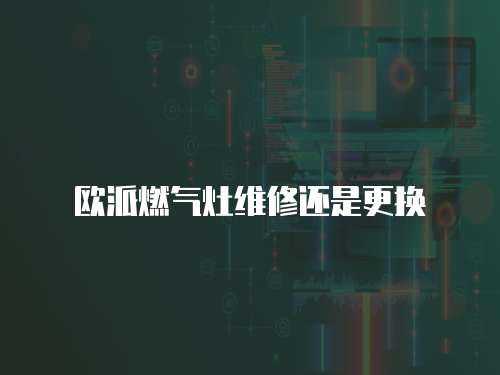 歐派燃氣灶維修還是更換
