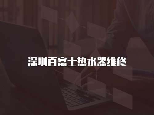 深圳百富士熱水器維修
