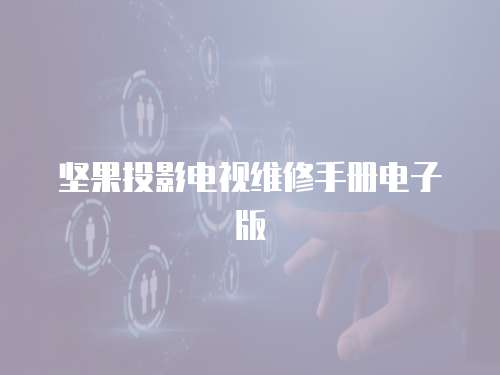 堅果投影電視維修手冊電子版