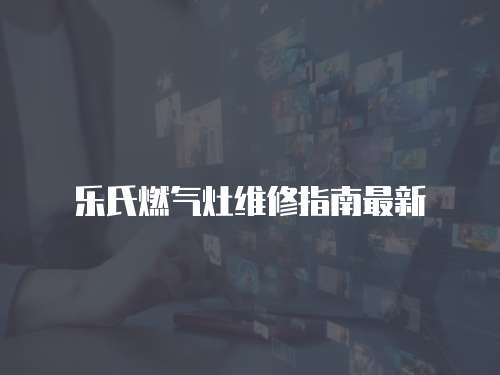 樂氏燃氣灶維修指南最新