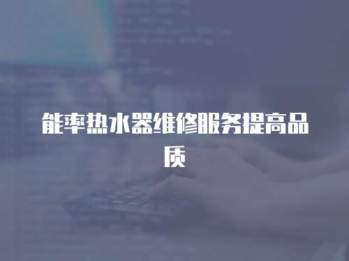 能率熱水器維修服務提高品質