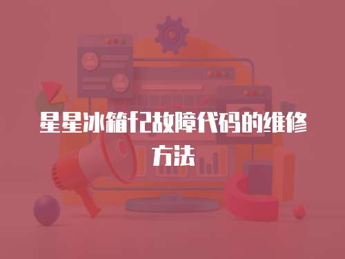 星星冰箱f2故障代碼的維修方法
