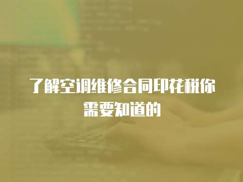 了解空調(diào)維修合同印花稅你需要知道的