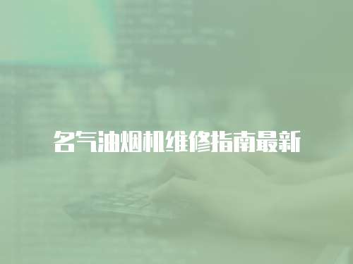 名氣油煙機(jī)維修指南最新