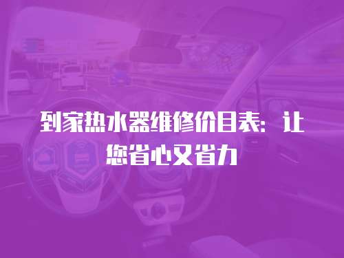 到家熱水器維修價目表：讓您省心又省力