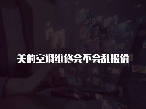 美的空調維修會不會亂報價