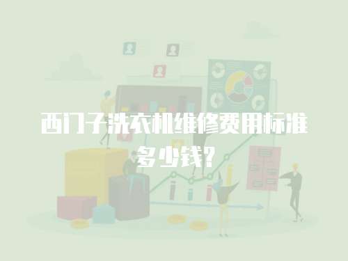 西門子洗衣機維修費用標準多少錢？