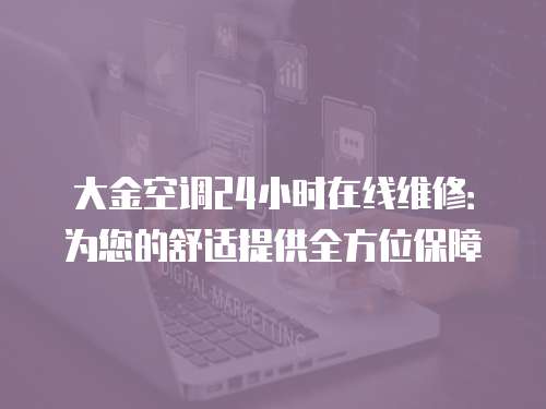 大金空調(diào)24小時(shí)在線維修：為您的舒適提供全方位保障