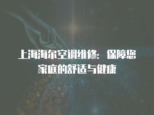 上海海爾空調維修：保障您家庭的舒適與健康