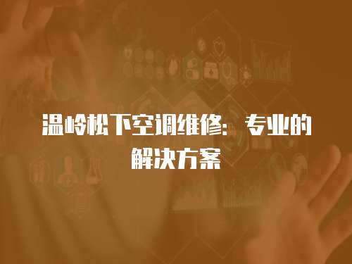 溫嶺松下空調維修：專業的解決方案