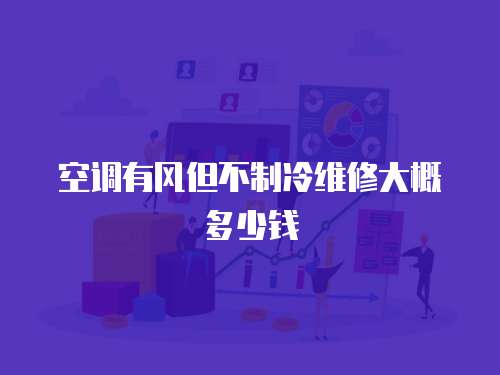 空調有風但不制冷維修大概多少錢