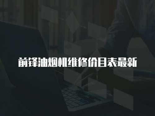 前鋒油煙機維修價目表最新