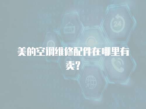 美的空調維修配件在哪里有賣？