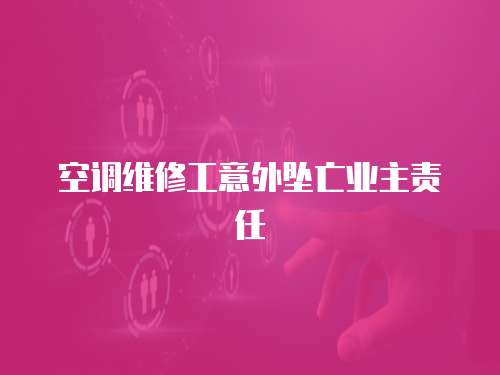 空調(diào)維修工意外墜亡業(yè)主責(zé)任