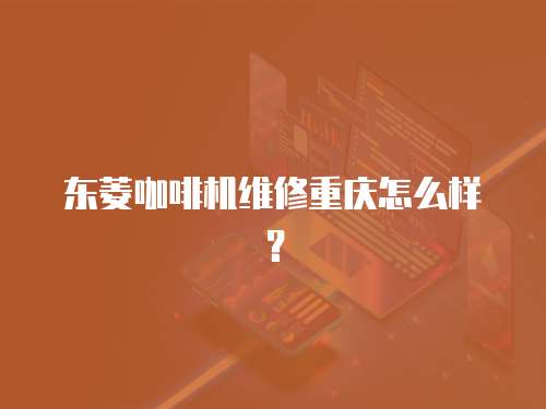 東菱咖啡機維修重慶怎么樣？
