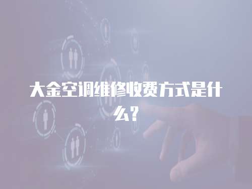大金空調(diào)維修收費方式是什么？