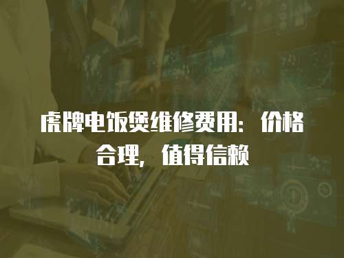 虎牌電飯煲維修費用：價格合理，值得信賴