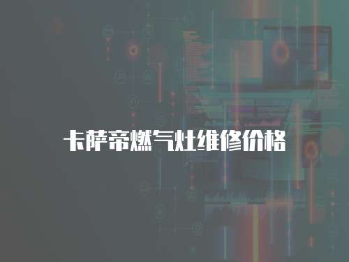 卡薩帝燃氣灶維修價格