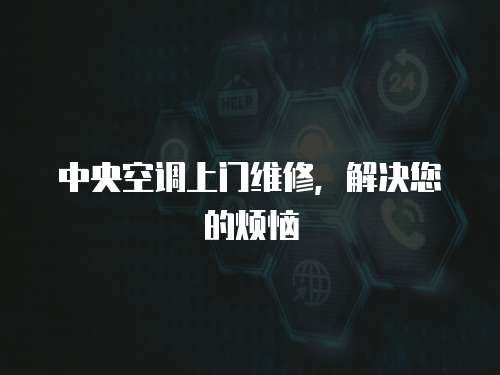 中央空調上門維修，解決您的煩惱