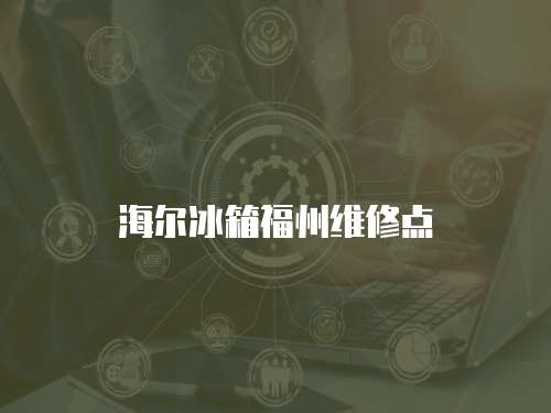 海爾冰箱福州維修點