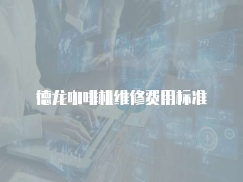 德龍咖啡機維修費用標準