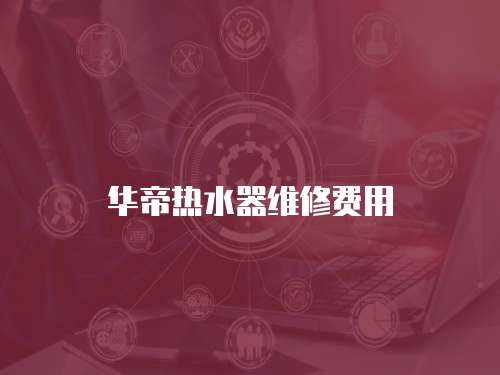 華帝熱水器維修費用