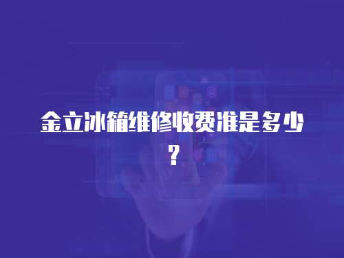 金立冰箱維修收費準是多少？