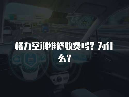 格力空調維修收費嗎？為什么？