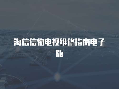 海信信物電視維修指南電子版