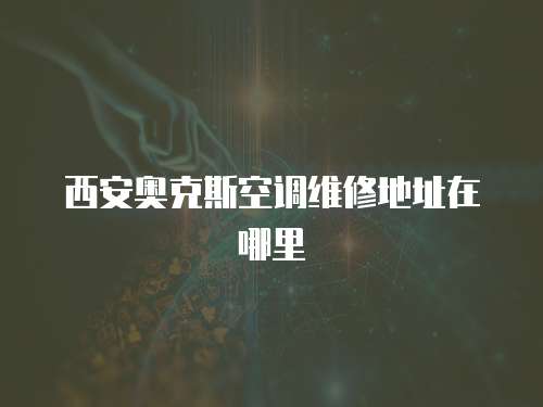 西安奧克斯空調維修地址在哪里