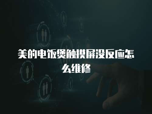 美的電飯煲觸摸屏沒(méi)反應(yīng)怎么維修